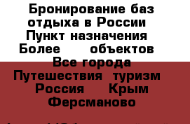 Бронирование баз отдыха в России › Пункт назначения ­ Более 2100 объектов - Все города Путешествия, туризм » Россия   . Крым,Ферсманово